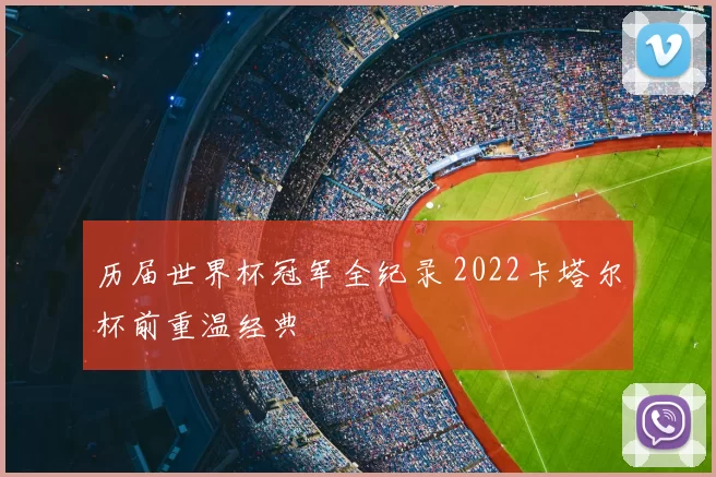 历届世界杯冠军全纪录 2022卡塔尔杯前重温经典