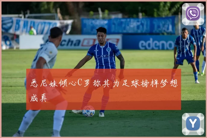 悉尼妹倾心C罗称其为足球榜样梦想成真