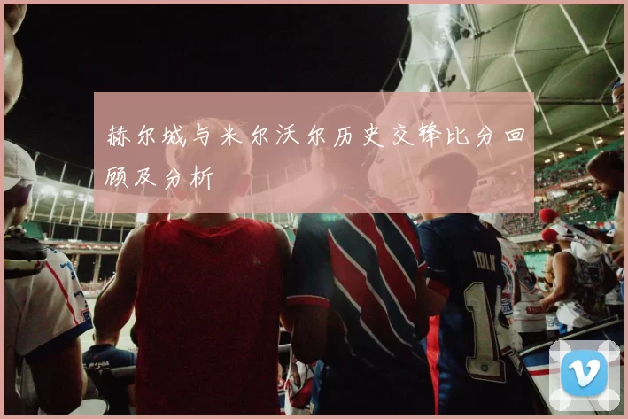 赫尔城与米尔沃尔历史交锋比分回顾及分析