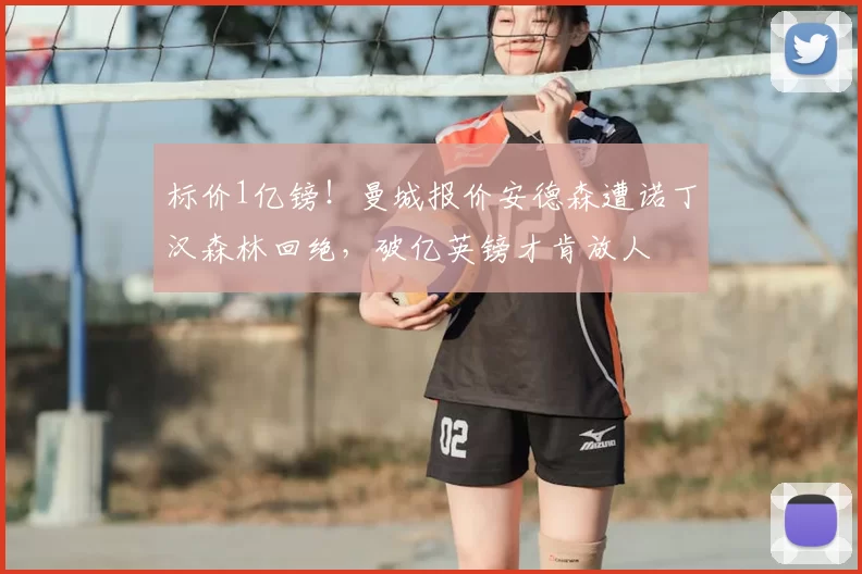 标价1亿镑！曼城报价安德森遭诺丁汉森林回绝，破亿英镑才肯放人