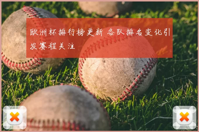 欧洲杯排行榜更新 各队排名变化引发赛程关注