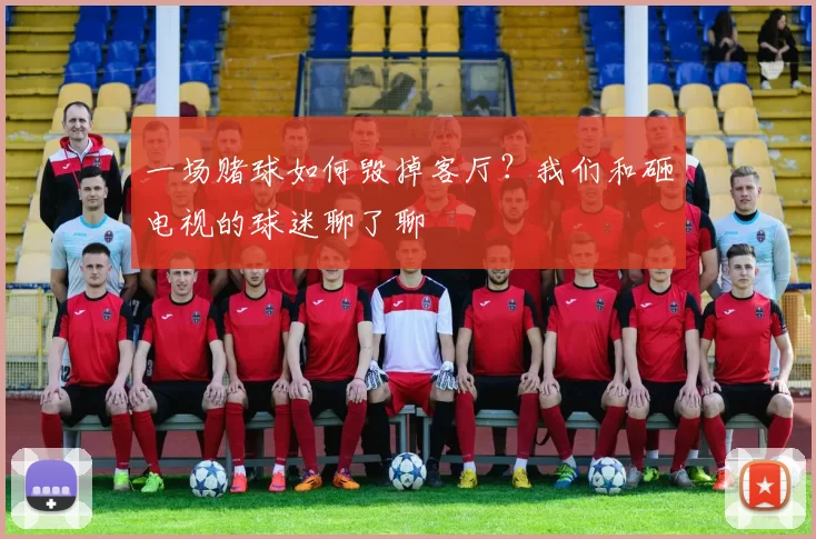 一场赌球如何毁掉客厅？我们和砸电视的球迷聊了聊