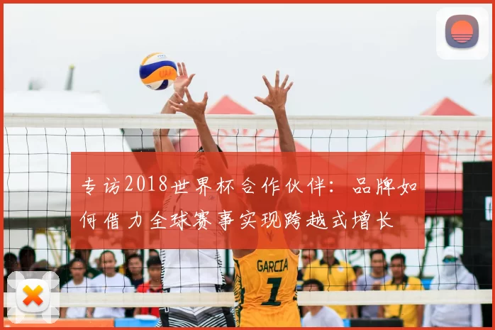专访2018世界杯合作伙伴：品牌如何借力全球赛事实现跨越式增长