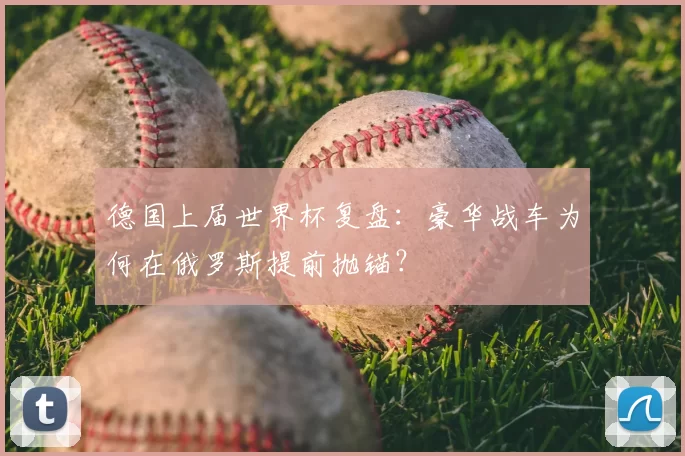 德国上届世界杯复盘：豪华战车为何在俄罗斯提前抛锚？