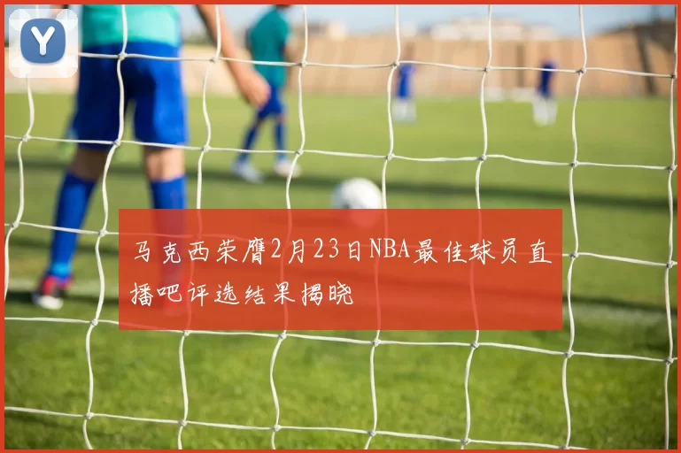 马克西荣膺2月23日NBA最佳球员直播吧评选结果揭晓