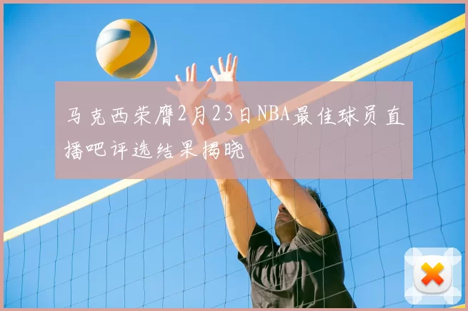马克西荣膺2月23日NBA最佳球员直播吧评选结果揭晓