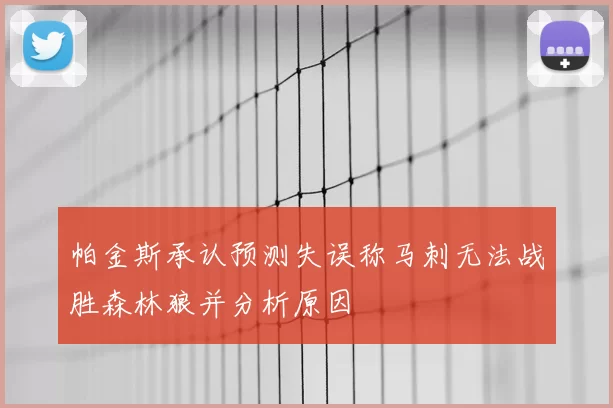 帕金斯承认预测失误称马刺无法战胜森林狼并分析原因