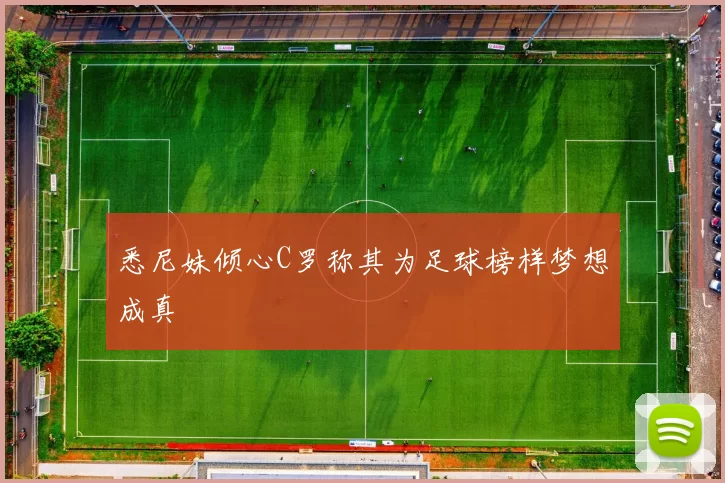 悉尼妹倾心C罗称其为足球榜样梦想成真