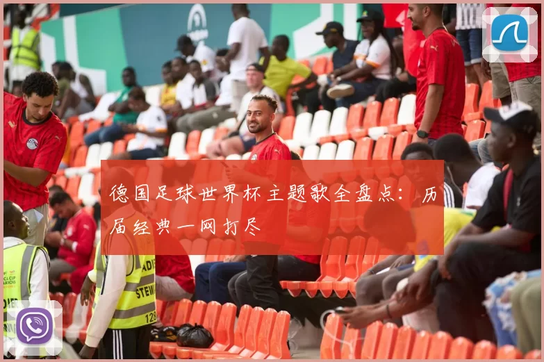 德国足球世界杯主题歌全盘点:历届经典一网打尽
