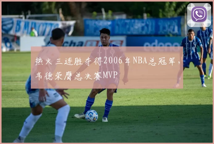 热火三连胜夺得2006年NBA总冠军，韦德荣膺总决赛MVP